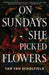 On Sundays She Picked Flowers