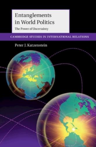 Entanglements in World Politics: The Power of Uncertainty (Cambridge Studies in International Relations