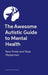 The Awesome Autistic Guide to Mental Health