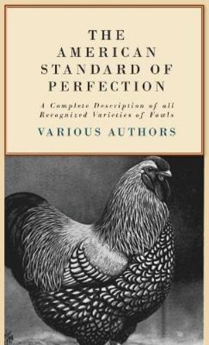 The American Standard Of Perfection - A Complete Desription Of All Recognized Varieties Of Fowls
