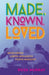 Made, Known, Loved