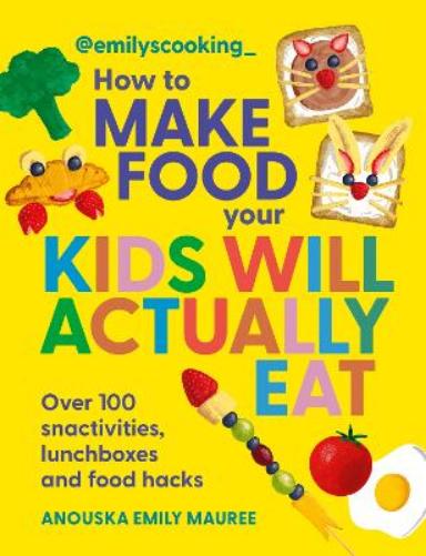 Emily's Cooking: How to Make Food Your Kids will Actually Eat