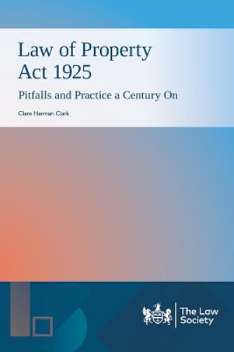 Law of Property Act 1925: Pitfalls and Practice a Century On