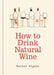 How to Drink Natural Wine