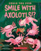 Could You Ever Smile with Axolotls!?