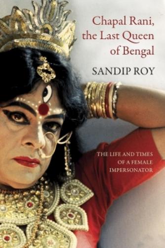 Chapal Rani, the Last Queen of Bengal: The Life and Times of a Female Impersonator (The Pride List