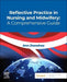 Reflective Practice in Nursing and Midwifery: A Comprehensive Guide