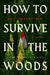 How to Survive in the Woods
