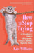 How to Stop Trying