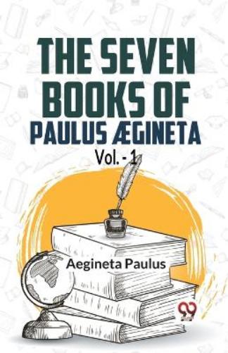 The seven books of Paulus Ægineta, volume 1 (Edition2023)