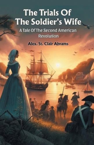 The Trials Of The Soldier's WifeA Tale Of The Second American Revolution (Edition2024)