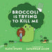 Broccoli Is Trying to Kill Me