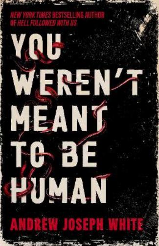 You Weren't Meant to be Human