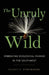 The Unruly Wild