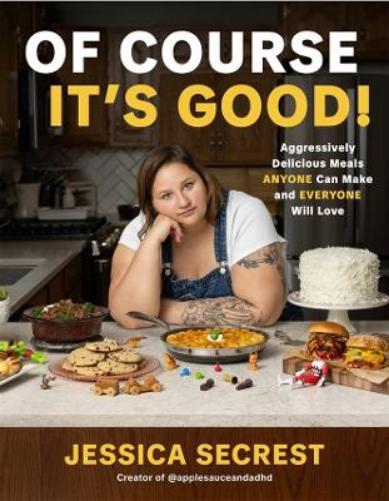 Of Course It’s Good: Aggressively Delicious Meals Anyone Can Make and Everyone Will Love