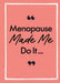 Menopause Made Me Do It