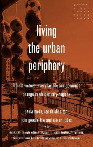 Living the urban periphery: Infrastructure, everyday life and economic change in African city-regions (Global Urban Transformations