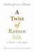 A Twist of Rotten Silk or Words to That Effect