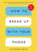 How to Break Up With Your Phone