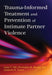 Trauma-Informed Treatment and Prevention of Intimate Partner Violence