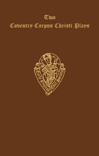 Two Coventry Corpus Christi Plays: 1. The Shearman and Taylor's Pageant, and 2. The Weavers' pageant