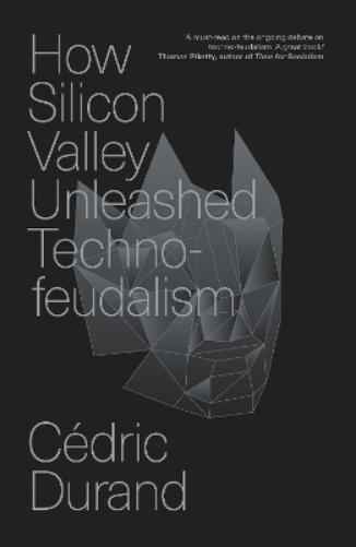 How Silicon Valley Unleashed Techno-feudalism