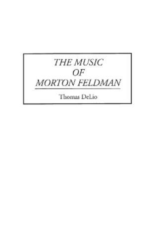 The Music of Morton Feldman: 36 (Contributions to the Study of Music and Dance