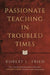 Passionate Teaching in Troubled Times