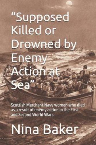“Supposed Killed or Drowned by Enemy Action at Sea”: Scottish Merchant Navy women who died as a result of enemy action in the First and Second World Wars
