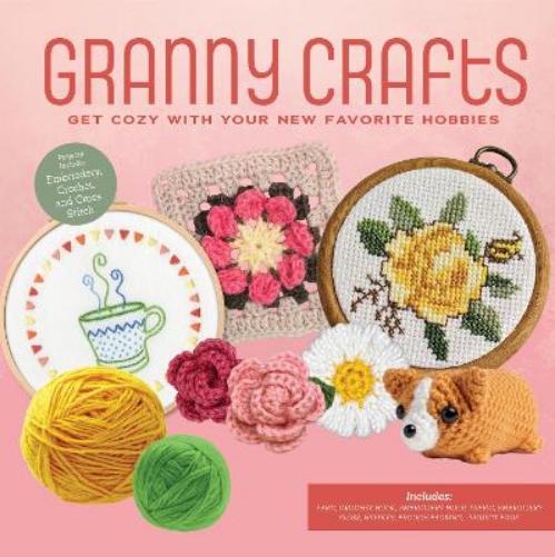 Granny Crafts: Get Cozy with Your New Favorite Hobbies (Projects Include: Embroidery, Crochet, Cross Stitch, Papercraft, and More!