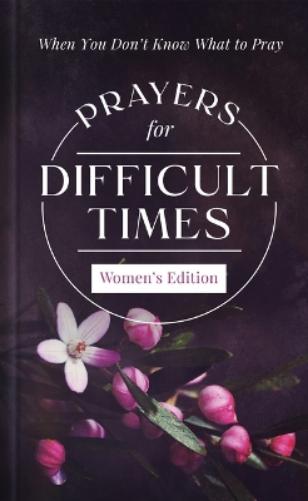 Prayers for Difficult Times Women's Edition: When You Don't Know What to Pray