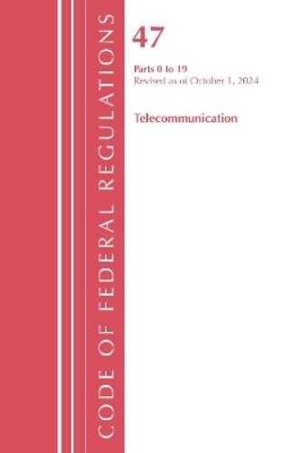 Code of Federal Regulations, Title 47 Telecommunication 0-19, Revised as of October 1, 2024