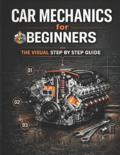 Car Mechanics for Beginners The Visual Step by Step Guide