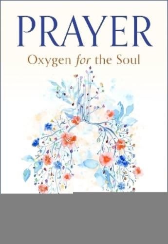 Prayer: Oxygen for the Soul
