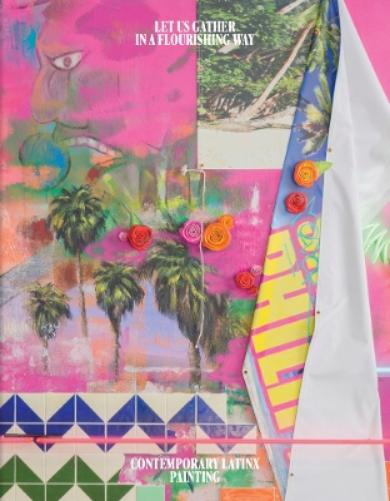 Let Us Gather in a Flourishing Way: Contemporary Latinx Painting