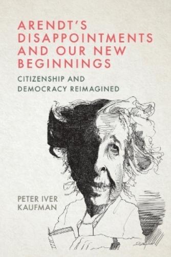 Arendt’s Disappointments and Our New Beginnings