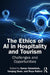 The Ethics of AI in Hospitality and Tourism