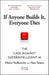 If Anyone Builds It, Everyone Dies: The Case Against Superintelligent AI