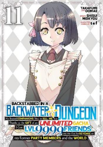 Backstabbed in a Backwater Dungeon: My Party Tried to Kill Me, But Thanks to an Infinite Gacha I Got LVL 9999 Friends and Am Out For Revenge (Manga) Vol. 11