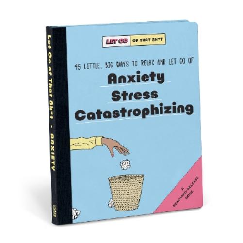 Knock Knock Let Go of That Sh*t: 45 Little, Big Ways to Relax and Let Go Of Anxiety, Stress, Catastrophizing