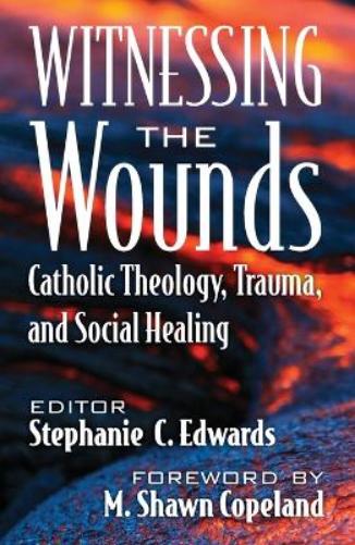 Witnessing The Wounds Catholic Theology