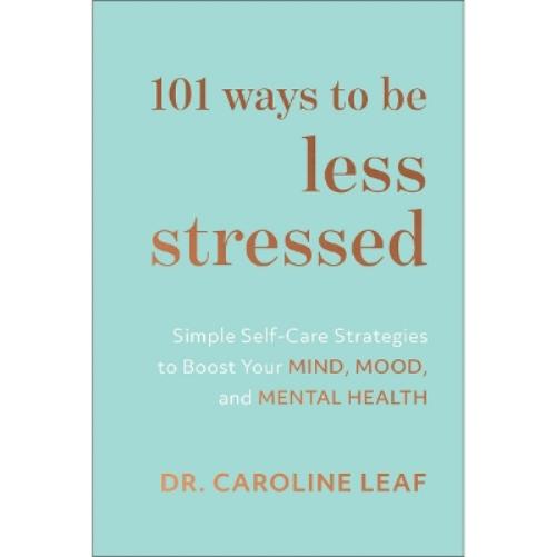101 Ways to Be Less Stressed – Simple Self–Care Strategies to Boost Your Mind, Mood, and Mental Health