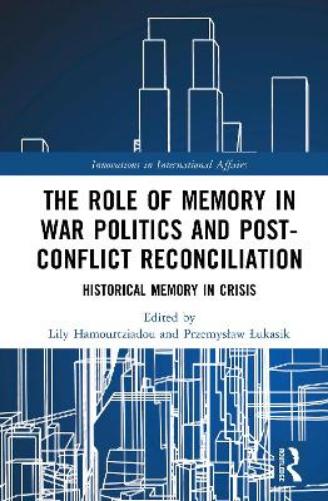 The Role of Memory in War Politics and Post-Conflict Reconciliation