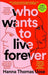 Who Wants to Live Forever