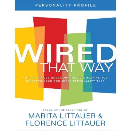 Wired That Way Personality Profile – An Easy–to–Use Questionnaire for Helping You Discover Your God–Given Personality Type