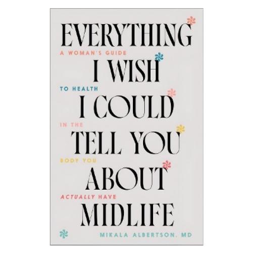 Everything I Wish I Could Tell You about Midlife