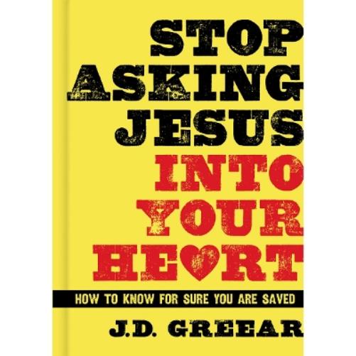 Stop Asking Jesus Into Your Heart