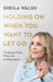 Holding On When You Want to Let Go – Clinging to Hope When Life Is Falling Apart