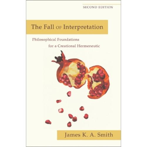 The Fall of Interpretation – Philosophical Foundations for a Creational Hermeneutic