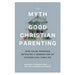 The Myth of Good Christian Parenting